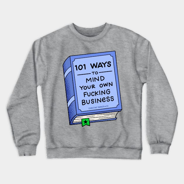 101 Ways to Mind Your Own Fucking Business Crewneck Sweatshirt by Christine Parker & Co